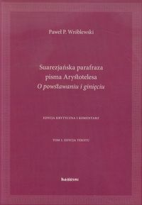 Suarezjańska parafraza pisma Arystotelesa O powstawaniu i ginięciu - Wróblewski Paweł P. - książka