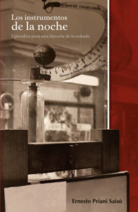 Los instrumentos de la noche : episodios para una historia de lo soñado - Ernesto Priani Saisó - ebook