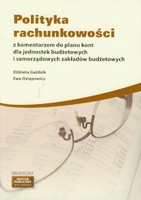 Polityka rachunkowości z komentarzem do planu kont dla jednostek budżetowych i samorządowych zakładów budżetowych - Gaździk Elżbieta, Ostapowicz Ewa - książka