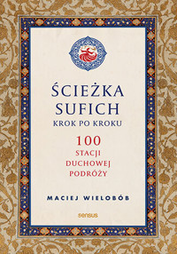 Ścieżka sufich krok po kroku: 100 stacji duchowej podróży - Maciej Wielobób - książka