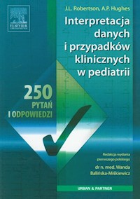 Interpretacja danych i przypadków klinicznych w pediatrii - Robertson J.L., Hughes A.P. - książka