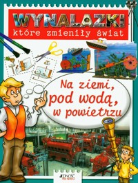 Wynalazki które zmieniły świat Na ziemi, pod wodą, w powietrzu - Bailey Gerry - książka