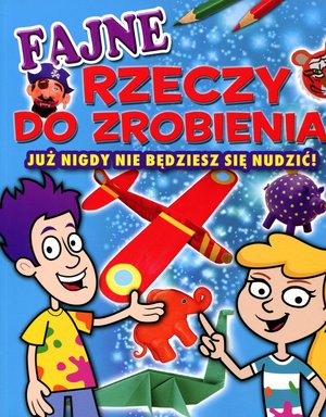 Fajne rzeczy do zrobienia. Już nigdy nie będziesz się nudzić! - Penny Worms, Trevor Cook, Sally Henry - książka