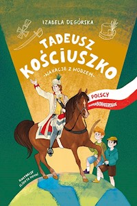 Tadeusz Kościuszko. Wakacje z wodzem - Izabela Degórska - ebook