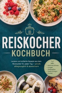 Reiskocher Kochbuch: Leckere und einfache Rezepte aus dem Reiskocher für jeden Tag – schnell, alltagstauglich & abwascharm – inkl. Milchreis & Breie, Congee, Gedämpftes, Sushi & Onigiri, Kuchen - Finja Vogt - ebook