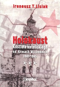 Holokaust Kościoła katolickiego na Kresach Wschodnich 1941-1945 - Lisiak Ireneusz T. - książka