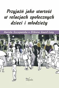 Przyjaźń jako wartość w relacjach społecznych dzieci i młodzieży - Szczepańska Mariola, Gaweł-Luty Elżbieta - książka