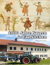 4000 Jahre Bauern in Taufkirchen - Dietrich Grund - ebook