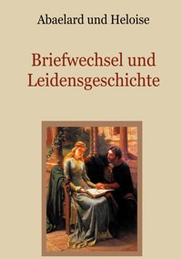 Abaelard und Heloise - Briefwechsel und Leidensgeschichte - Peter Abaelard - ebook