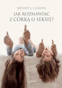 JAK ROZMAWIAĆ Z CÓRKĄ O SEKSIE - Wendy Chapin - ebook