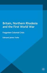 Britain, Northern Rhodesia and the First World War - Edmund James Yorke - ebook