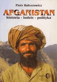 Afganistan Historia - ludzie - polityka - Piotr Balcerowicz - ebook