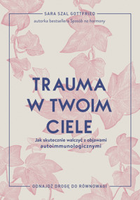 Trauma w twoim ciele. Jak skutecznie walczyć z objawami autoimmunologicznymi - Sara Szal Gottfried - ebook
