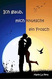 Ich glaub, mich knutscht ein Frosch - Marie Lu Pera - ebook