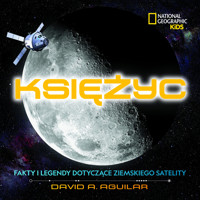 National Geographic Kids. Księżyc. Fakty i legendy dotyczące ziemskiego satelity - David A. Aguilar - książka