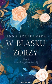 W blasku zorzy. Tom 1. Zamek z płatków róż - Szafrańska Anna - ebook + audiobook