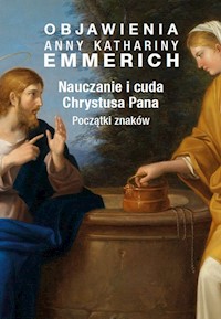 Nauczanie i cuda Chrystusa Pana. Początki znaków - Anny Kathariny Emmerich - ebook