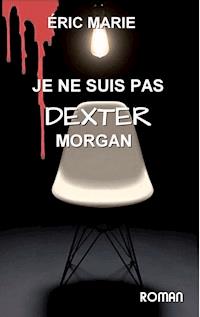 je ne suis pas dexter morgan - éric Marie - ebook