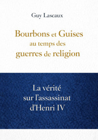 Bourbons et Guises au temps des guerres de religion - Guy Lascaux - ebook