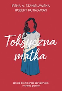 Toksyczna matka - Rutkowski Robert, Stanisławska Irena - książka