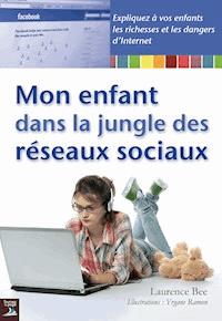 Mon enfant dans la jungle des réseaux sociaux - Laurence Bee - ebook