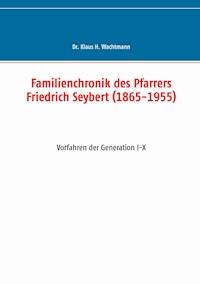 Familienchronik des Pfarrers Friedrich Seybert (1865-1955) - Klaus Wachtmann - ebook