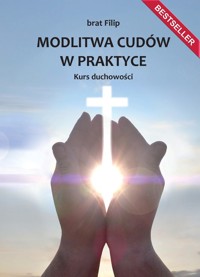 Modlitwa cudów w praktyce. Kurs duchowości - Filip brat - książka