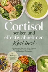 Cortisol senken und effektiv abnehmen Kochbuch: Die leckersten Cortisol Detox Rezepte für ruhige Nerven, guten Schlaf & nachhaltiges Abnehmen – inkl. 30-Tage-Ernährungsplan, Frühstück, Getränken uvm. - Marieke Nirwing - ebook