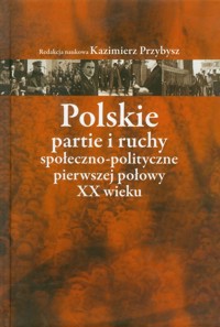 Polskie partie i ruchy społeczno-polityczne pierwszej połowy XX wieku -  - książka