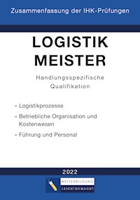 Logistikmeister Handlungsspezifische Qualifikation - Zusammenfassung der IHK-Prüfungen (E-Book) - Weiterbildung Leichtgemacht - ebook