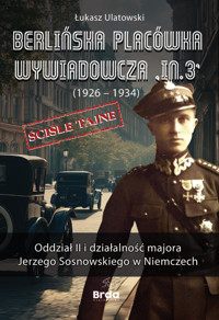 Berlińska placówka wywiadowcza „In.3” (1926 - 1934). Oddział II i działalność majora Jerzego Sosnowskiego w Niemczech - Ulatowski Łukasz - książka