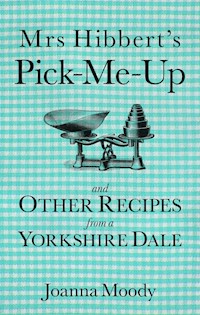 Mrs Hibbert's Pick-Me-Up and Other Recipes from a Yorkshire Dale - Joanna Moody - ebook