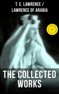 The Collected Works of T. E. Lawrence (Lawrence of Arabia) - T.E. Lawrence - ebook