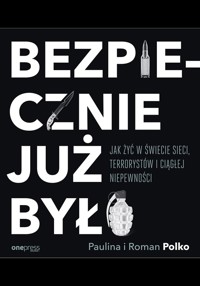 Bezpiecznie już było. Jak żyć w świecie sieci, terrorystów i ciągłej niepewności - Paulina Polko, Roman Polko - audiobook