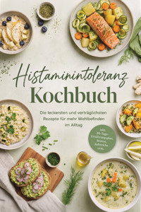 Histaminintoleranz Kochbuch: Die leckersten und verträglichsten Rezepte für mehr Wohlbefinden im Alltag – inkl. 30-Tage-Ernährungsplan, Broten, Aufstriche uvm. - Miriam Teschner - ebook