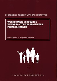 Wychowanie w rodzinie w wybranych zagadnieniach pedagogicznych - Opozda Danuta, Parzyszek Magdalena - książka