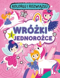 Wróżki i jednorożce. Koloruj i rozwiązuj - zbiorowa praca - książka