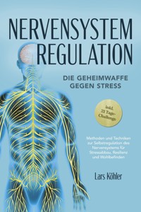Nervensystem Regulation: Die Geheimwaffe gegen Stress - Methoden und Techniken zur Selbstregulation des Nervensystems für Stressabbau, Resilienz und Wohlbefinden – inkl. 21 Tage-Challenge - Lars Köhler - ebook
