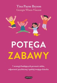 Potęga zabawy 7 strategii budujących pewność siebie, odporność psychiczną i spokój twojego dziecka - Bryson Tina Payne, Wisen-Vincent Georgie - książka