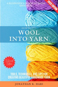 How to Spin Wool into Yarn: - Jonathan K. Hari - ebook