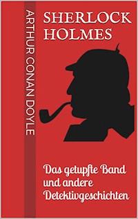 Sherlock Holmes - Das getupfte Band und andere Detektivgeschichten - Arthur Conan Doyle - ebook