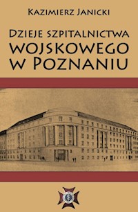 Dzieje szpitalnictwa wojskowego w Poznaniu - Janicki Kazimierz - książka