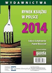 Rynek książki w Polsce 2014. Wydawnictwa - Łukasz Gołębiewski, Paweł Waszczyk - ebook