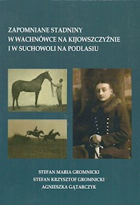 Zapomniane stadniny w Wachnówce na Kijowszczyźnie i w Suchowoli na Podlasiu - Gromnicki Stefan Maria, Gromnicki Stefan Krzysztof, Gątarczyk Agnieszka - książka
