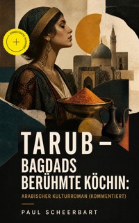 Tarub - Bagdads berühmte Köchin: Arabischer Kulturroman (Kommentiert) - Paul Scheerbart - ebook