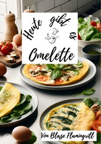 Heute gibt es - Omelette - Blaze Flamingrill - ebook