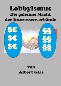 Lobbyismus - die geheime Macht der Interessenverbände - Albert Glas - ebook