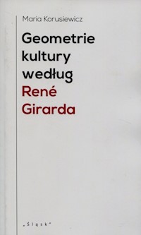 Geometrie kultury według Rene Girarda - Korusiewicz Maria - książka