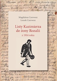 Listy Kazimierza do żony Rozalii z 1914 roku - Magdalena Czerwosz, Leszek Czerwosz - ebook