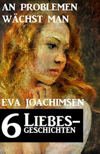 6 Liebesgeschichten: An Problemen wächst man - Eva Joachimsen - ebook